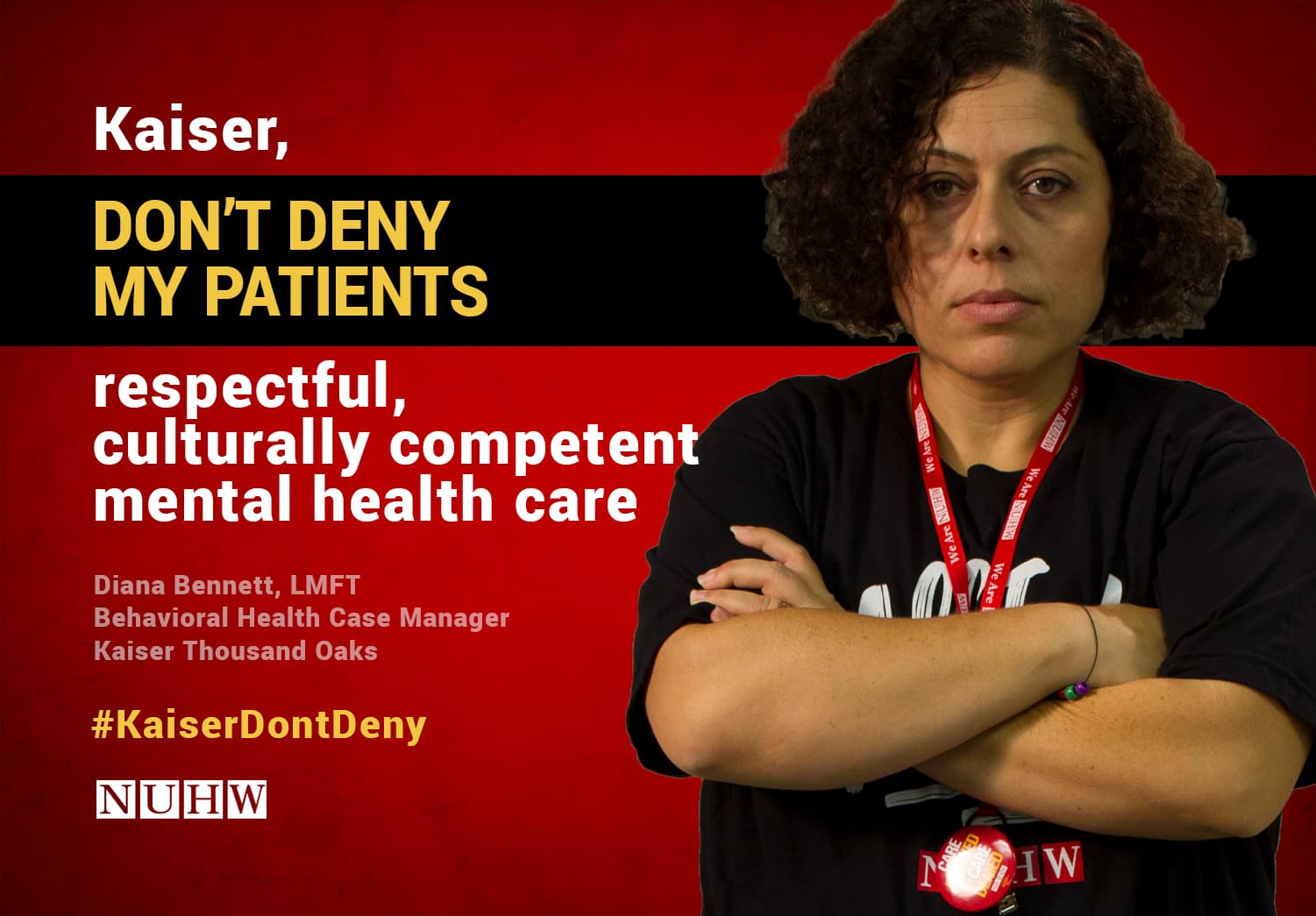 Kaiser, don't deny my patients respectful, culturally competent mental health care. -- Diana Bennett, LMFT, Behavioral Health Case Manager, Kaiser Thousand Oaks