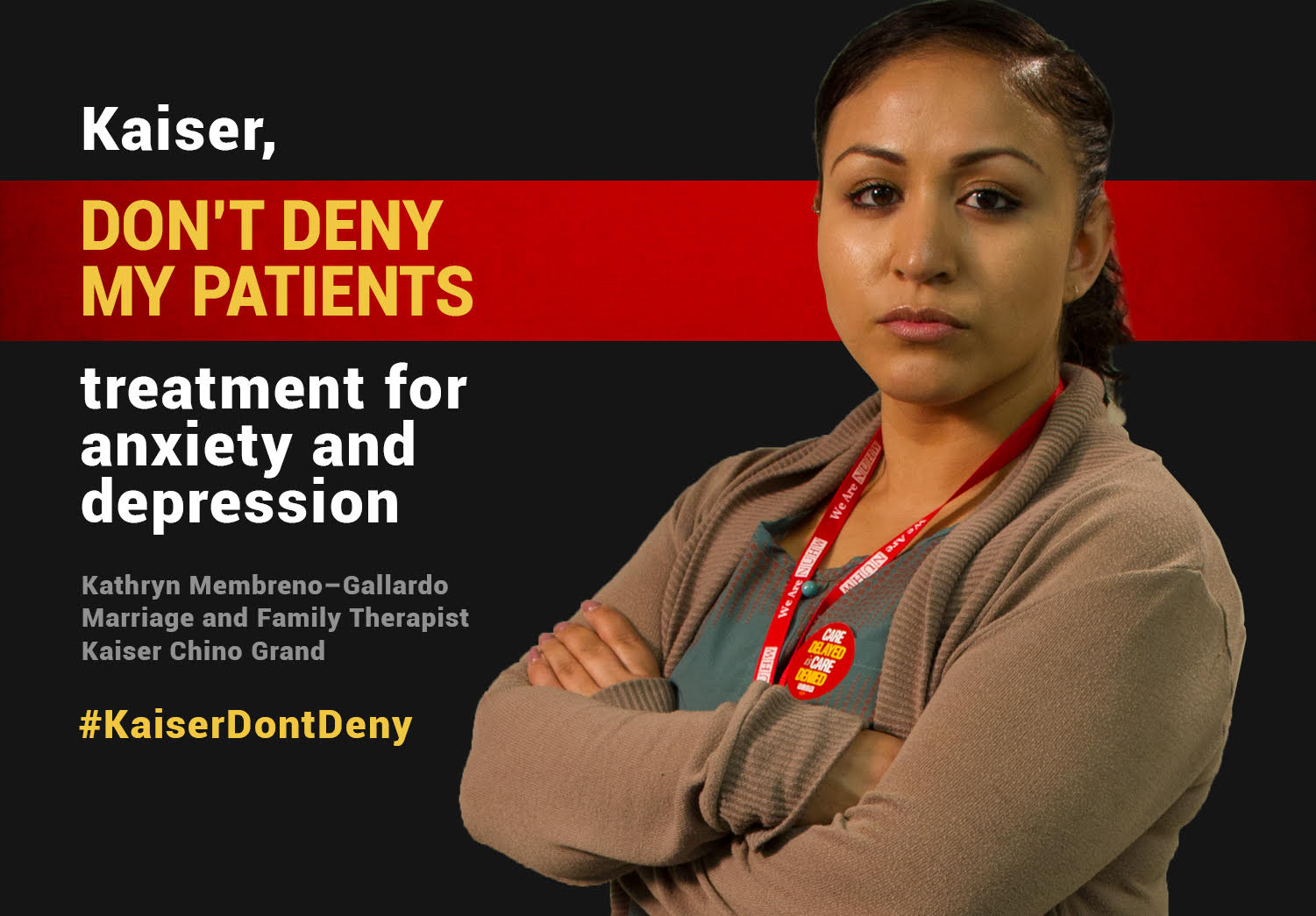 Kaiser, don't deny my patients treatment for anxiety and depression. -- Kathryn Membreno-Gallardo, Marriage and Family Therapist, Kaiser Chino Grand