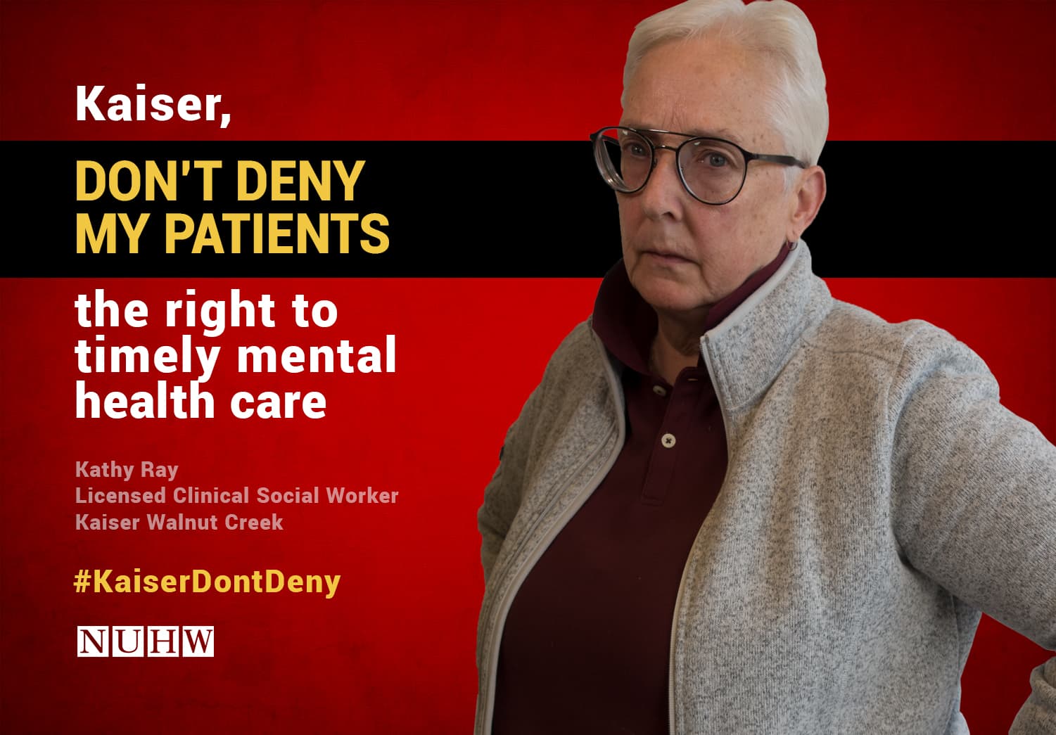 Kaiser, don't deny my patients the right to timely mental health care. -- Kathy Ray, Licensed Clinical Social Worker, Kaiser Walnut Creek