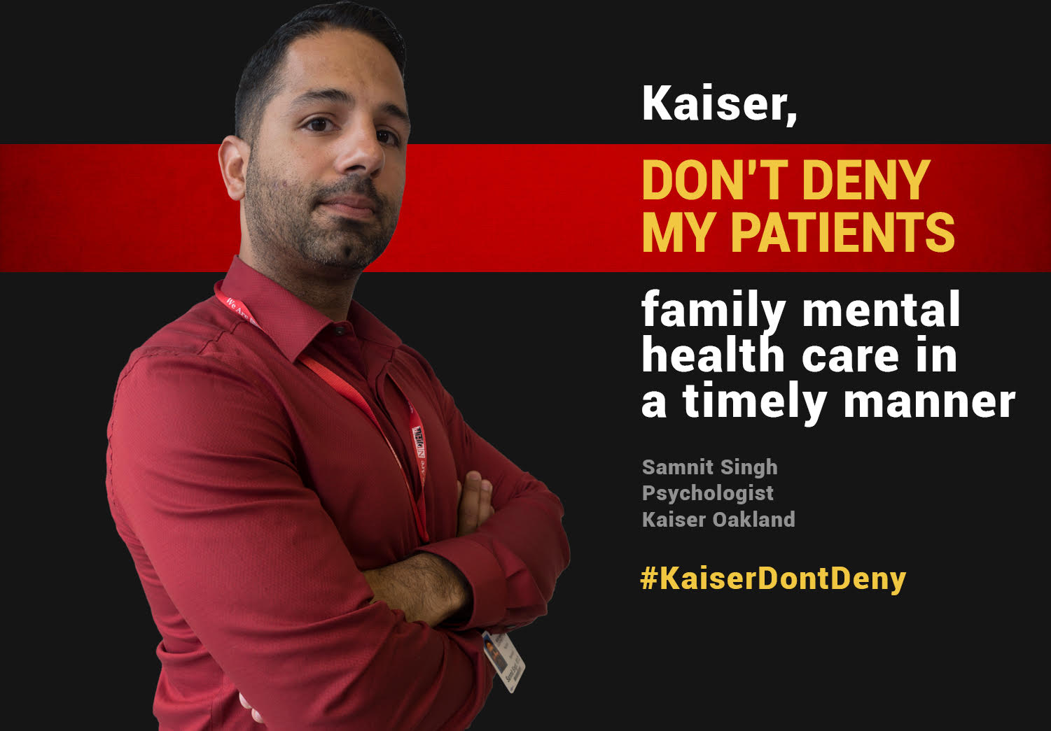 Kaiser, don't deny my patients family mental health care in a timely manner. -- Samnit Singh, Psychologist, Kaiser Oakland