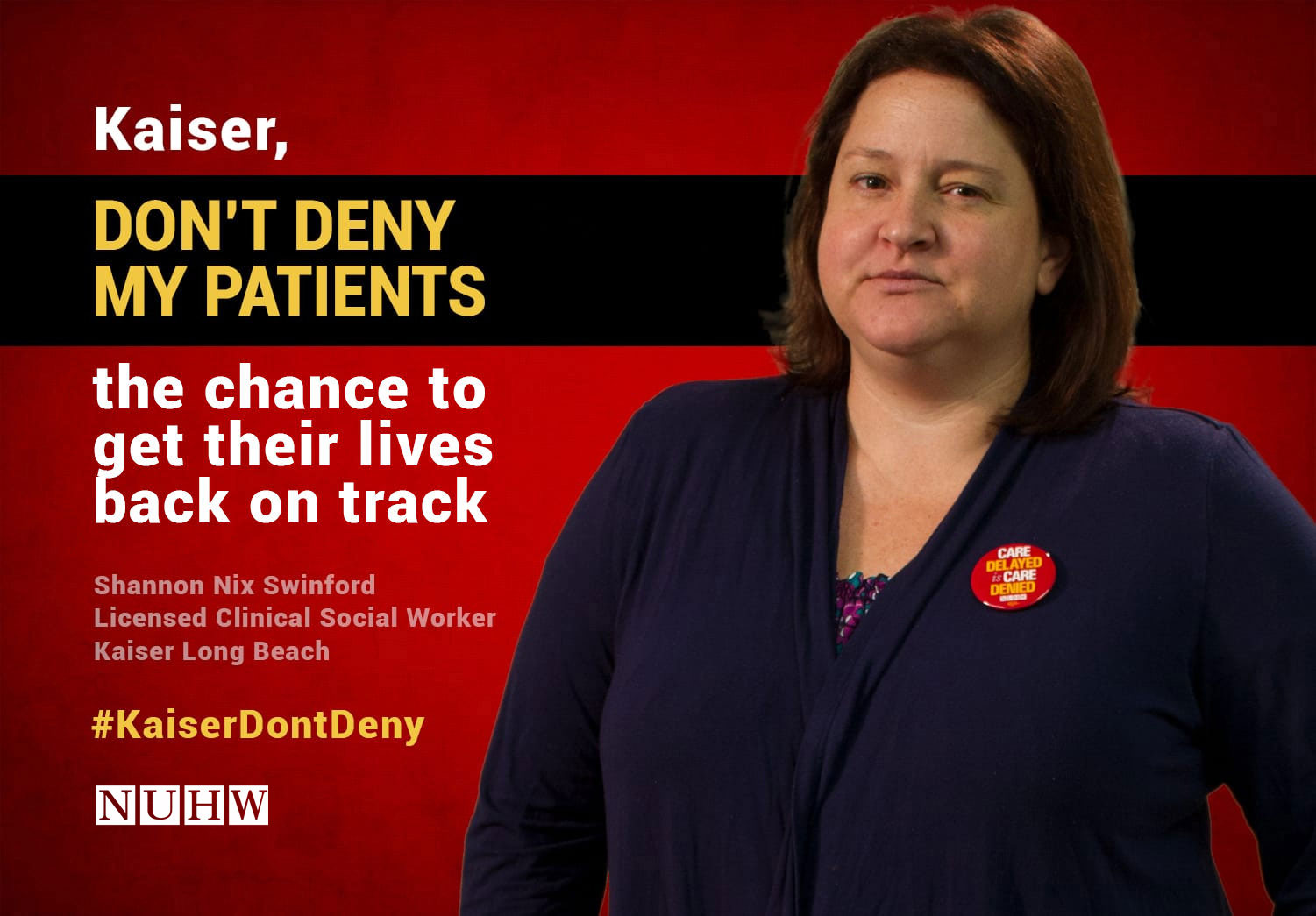 Kaiser, don't deny my patients the mental health care they need. -- Shannon Nix Swinford, Licensed Clinical Social Worker, Kaiser Long Beach